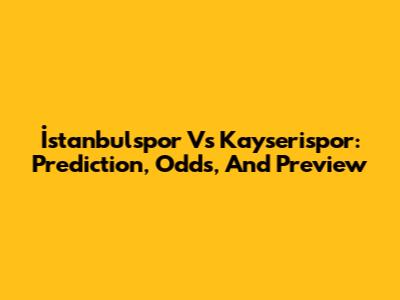 İstanbulspor Vs Kayserispor: Prediction, Odds, And Preview