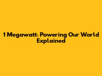 1 Megawatt: Powering Our World Explained