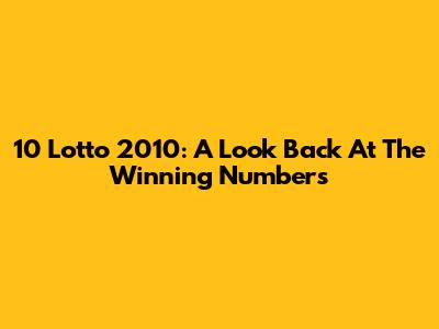 10 Lotto 2010: A Look Back At The Winning Numbers
