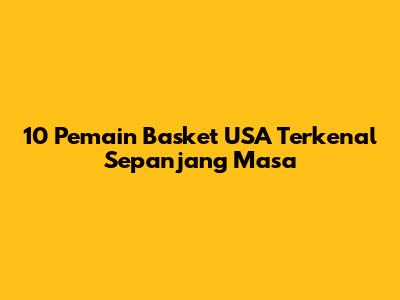 10 Pemain Basket USA Terkenal Sepanjang Masa