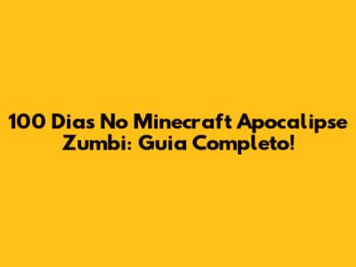 100 Dias No Minecraft Apocalipse Zumbi: Guia Completo!