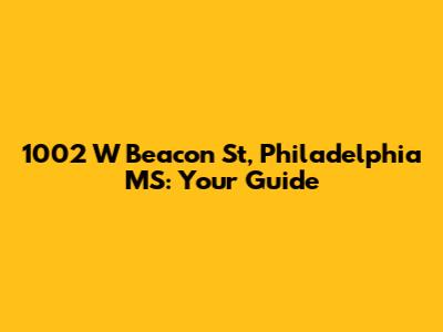 1002 W Beacon St, Philadelphia MS: Your Guide