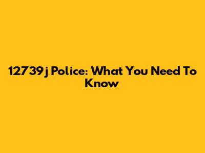 12739j Police: What You Need To Know