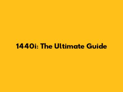 1440i: The Ultimate Guide