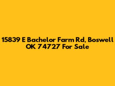 15839 E Bachelor Farm Rd, Boswell OK 74727 For Sale