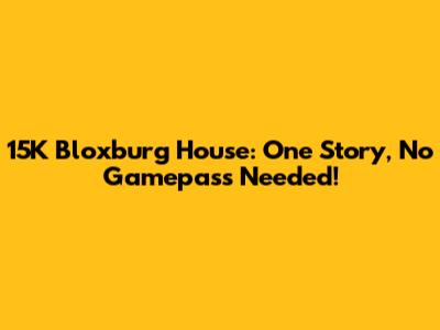 15K Bloxburg House: One Story, No Gamepass Needed!