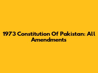 1973 Constitution Of Pakistan: All Amendments