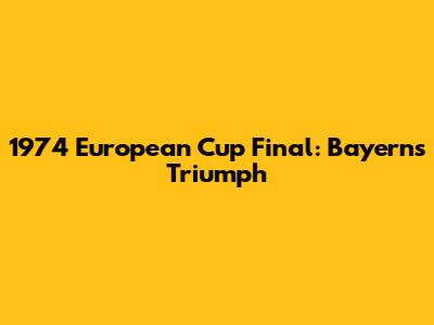 1974 European Cup Final: Bayern's Triumph