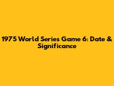 1975 World Series Game 6: Date & Significance
