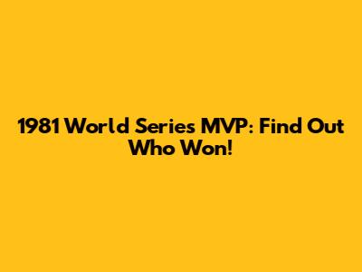 1981 World Series MVP: Find Out Who Won!