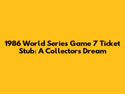 1986 World Series Game 7 Ticket Stub: A Collector's Dream