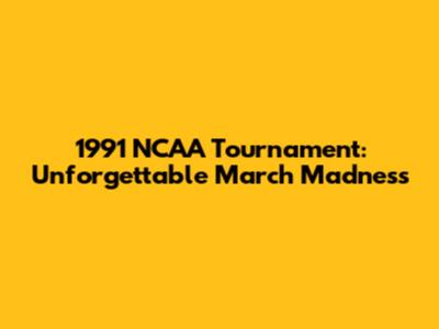 1991 NCAA Tournament: Unforgettable March Madness