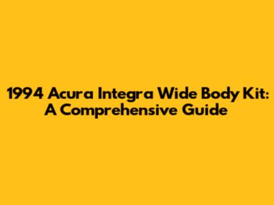 1994 Acura Integra Wide Body Kit: A Comprehensive Guide