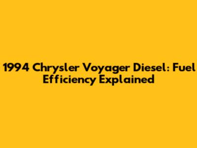 1994 Chrysler Voyager Diesel: Fuel Efficiency Explained