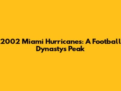 2002 Miami Hurricanes: A Football Dynasty's Peak