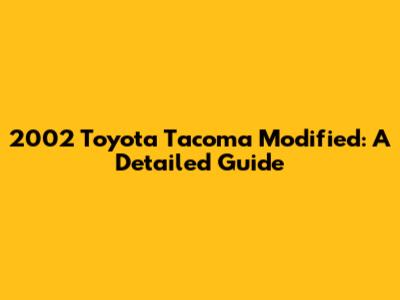 2002 Toyota Tacoma Modified: A Detailed Guide