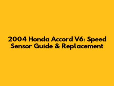 2004 Honda Accord V6: Speed Sensor Guide & Replacement