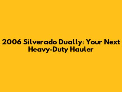 2006 Silverado Dually: Your Next Heavy-Duty Hauler