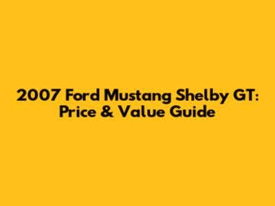 2007 Ford Mustang Shelby GT: Price & Value Guide