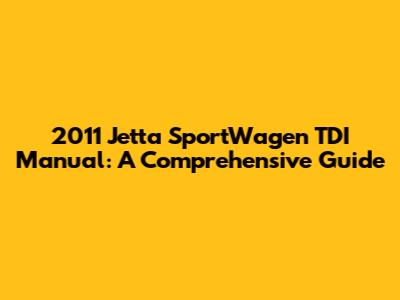 2011 Jetta SportWagen TDI Manual: A Comprehensive Guide