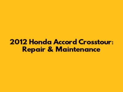 2012 Honda Accord Crosstour: Repair & Maintenance