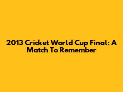 2013 Cricket World Cup Final: A Match To Remember