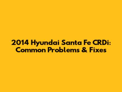 2014 Hyundai Santa Fe CRDi: Common Problems & Fixes