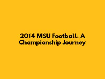 2014 MSU Football: A Championship Journey