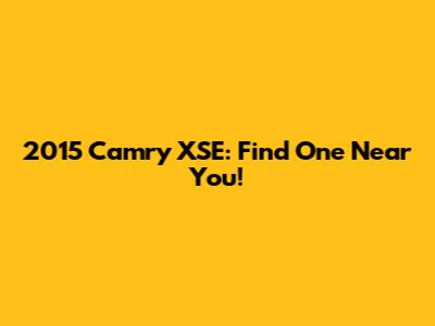 2015 Camry XSE: Find One Near You!