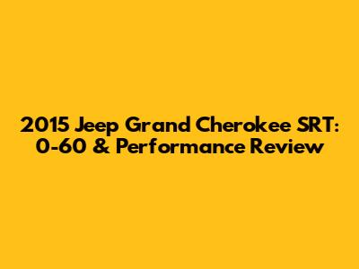 2015 Jeep Grand Cherokee SRT: 0-60 & Performance Review