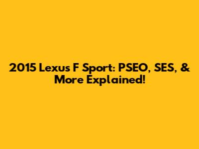2015 Lexus F Sport: PSEO, SES, & More Explained!