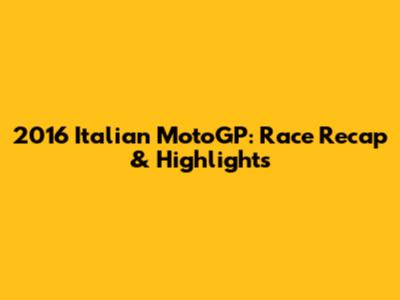 2016 Italian MotoGP: Race Recap & Highlights
