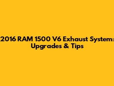 2016 RAM 1500 V6 Exhaust System: Upgrades & Tips