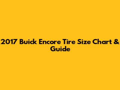 2017 Buick Encore Tire Size Chart & Guide