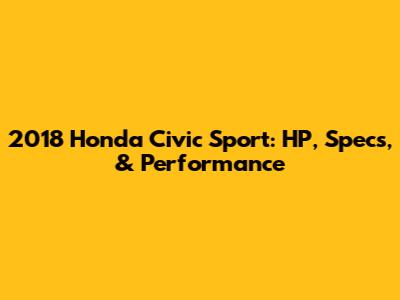 2018 Honda Civic Sport: HP, Specs, & Performance