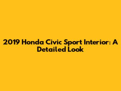 2019 Honda Civic Sport Interior: A Detailed Look