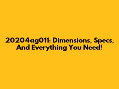 20204ag011: Dimensions, Specs, And Everything You Need!