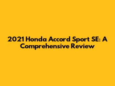2021 Honda Accord Sport SE: A Comprehensive Review