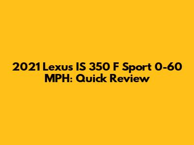 2021 Lexus IS 350 F Sport 0-60 MPH: Quick Review