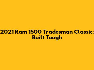2021 Ram 1500 Tradesman Classic: Built Tough