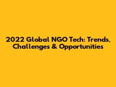 2022 Global NGO Tech: Trends, Challenges & Opportunities