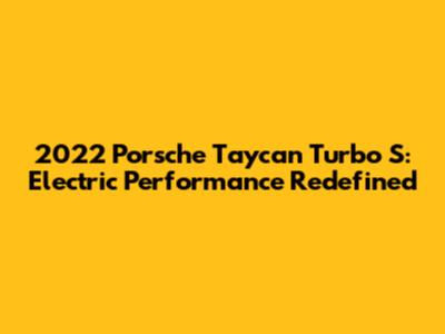 2022 Porsche Taycan Turbo S: Electric Performance Redefined