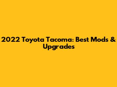 2022 Toyota Tacoma: Best Mods & Upgrades