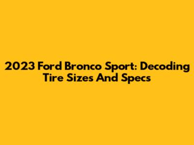 2023 Ford Bronco Sport: Decoding Tire Sizes And Specs