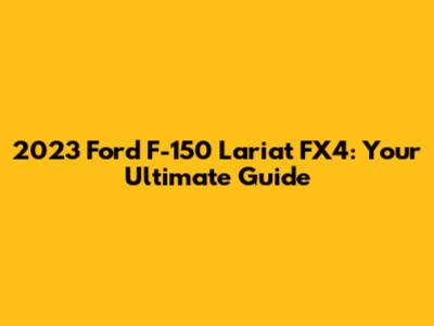 2023 Ford F-150 Lariat FX4: Your Ultimate Guide
