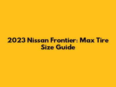 2023 Nissan Frontier: Max Tire Size Guide
