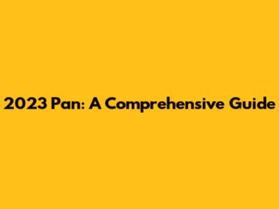 2023 Pan: A Comprehensive Guide