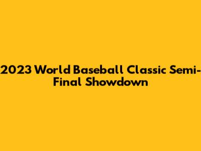 2023 World Baseball Classic Semi-Final Showdown
