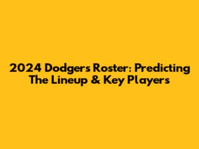 2024 Dodgers Roster: Predicting The Lineup & Key Players