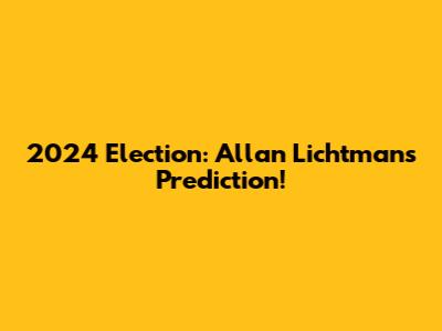 2024 Election: Allan Lichtman's Prediction!